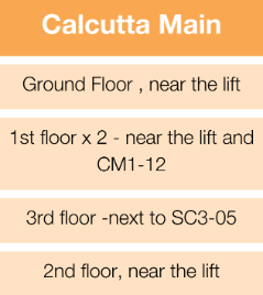 Calcutta Main = Ground Floor - near the lift, 1st floor x 2 - near the lift and CM1-12,2nd floor, near the lift